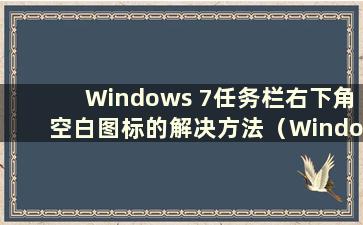 Windows 7任务栏右下角空白图标的解决方法（Windows 7任务栏右下角部分图标不显示）